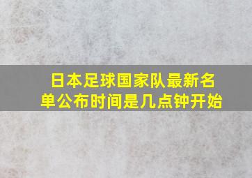 日本足球国家队最新名单公布时间是几点钟开始