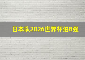 日本队2026世界杯进8强