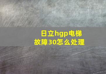 日立hgp电梯故障30怎么处理