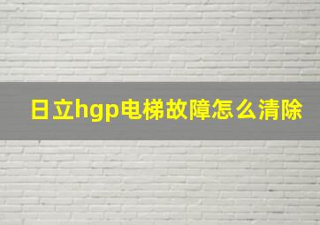 日立hgp电梯故障怎么清除