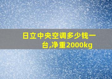 日立中央空调多少钱一台,净重2000kg