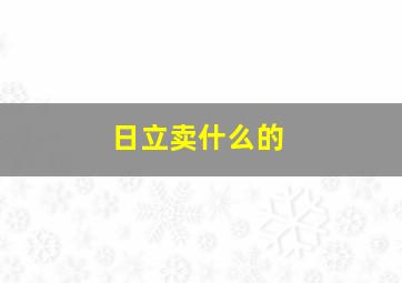 日立卖什么的