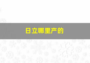 日立哪里产的