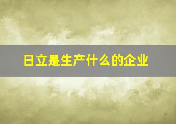 日立是生产什么的企业