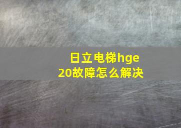 日立电梯hge20故障怎么解决