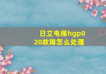 日立电梯hgp020故障怎么处理