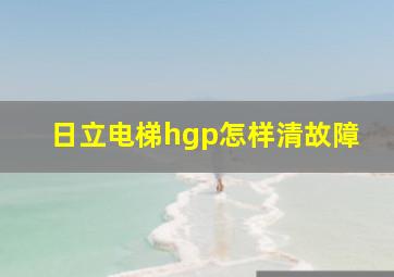 日立电梯hgp怎样清故障