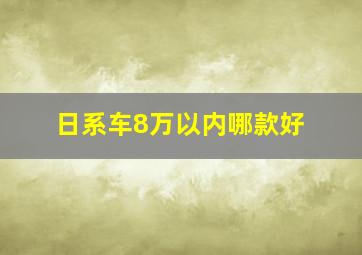 日系车8万以内哪款好