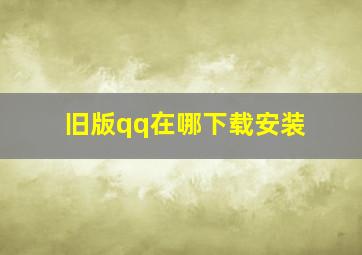 旧版qq在哪下载安装