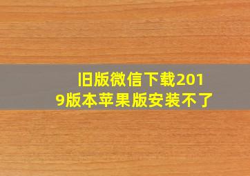 旧版微信下载2019版本苹果版安装不了