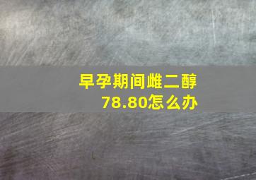 早孕期间雌二醇78.80怎么办