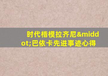 时代楷模拉齐尼·巴依卡先进事迹心得