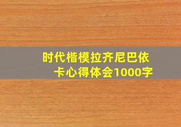 时代楷模拉齐尼巴依卡心得体会1000字