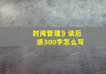 时间管理》读后感300字怎么写