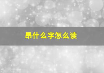 昂什么字怎么读