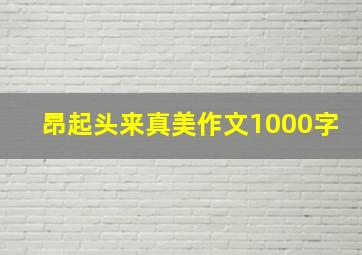 昂起头来真美作文1000字