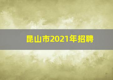 昆山市2021年招聘