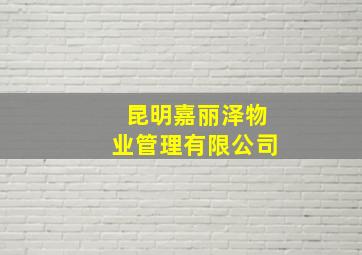 昆明嘉丽泽物业管理有限公司