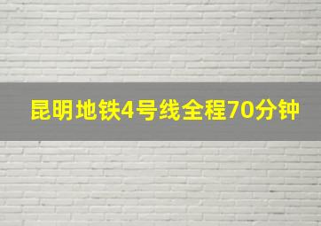 昆明地铁4号线全程70分钟