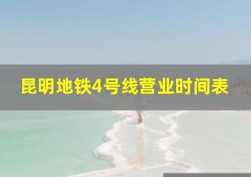 昆明地铁4号线营业时间表