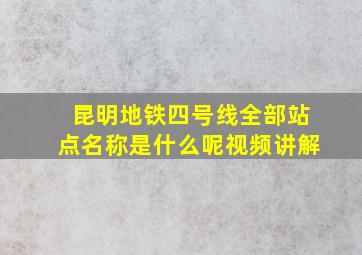 昆明地铁四号线全部站点名称是什么呢视频讲解