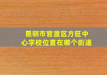 昆明市官渡区方旺中心学校位置在哪个街道