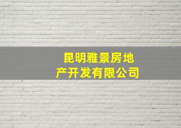 昆明雅景房地产开发有限公司