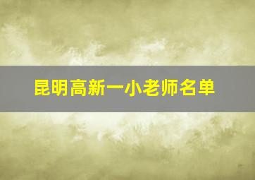 昆明高新一小老师名单