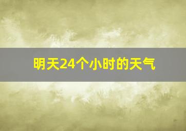 明天24个小时的天气