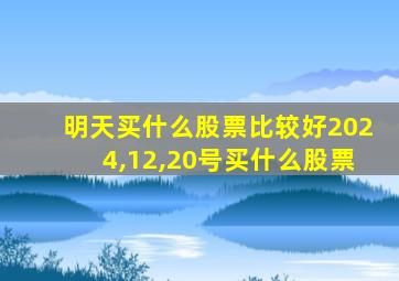 明天买什么股票比较好2024,12,20号买什么股票