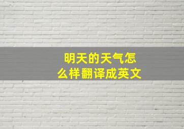 明天的天气怎么样翻译成英文