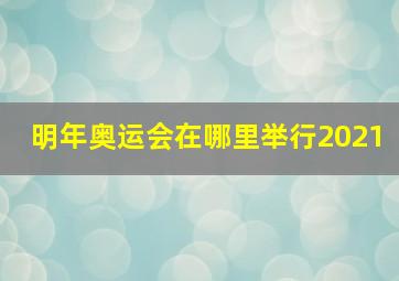 明年奥运会在哪里举行2021