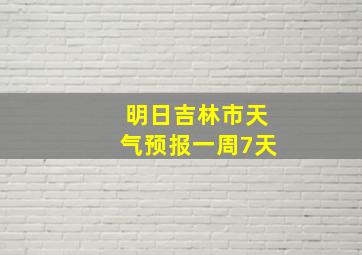 明日吉林市天气预报一周7天