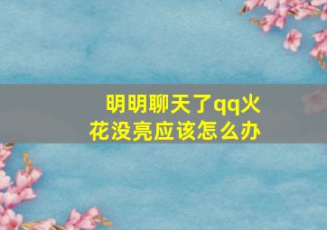 明明聊天了qq火花没亮应该怎么办