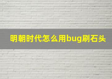 明朝时代怎么用bug刷石头