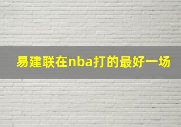 易建联在nba打的最好一场