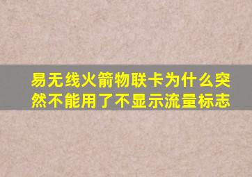 易无线火箭物联卡为什么突然不能用了不显示流量标志