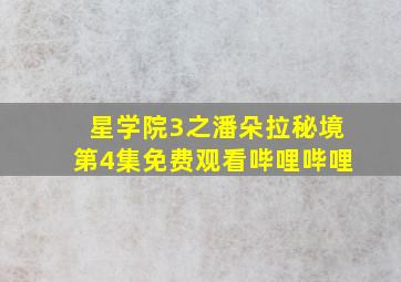 星学院3之潘朵拉秘境第4集免费观看哔哩哔哩