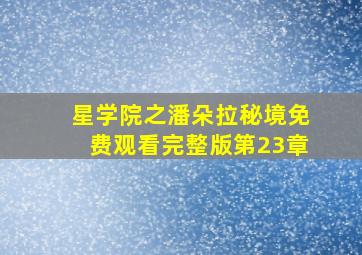 星学院之潘朵拉秘境免费观看完整版第23章