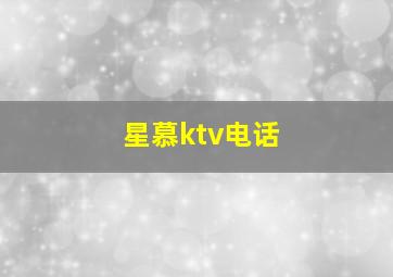 星慕ktv电话