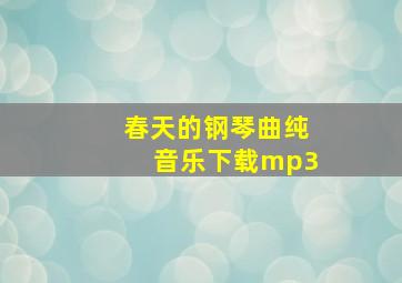 春天的钢琴曲纯音乐下载mp3