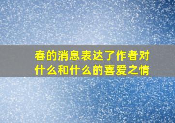 春的消息表达了作者对什么和什么的喜爱之情