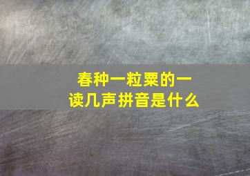 春种一粒粟的一读几声拼音是什么