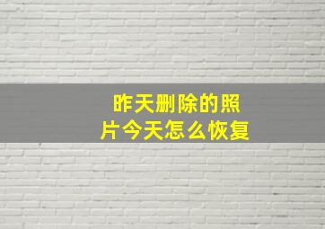 昨天删除的照片今天怎么恢复