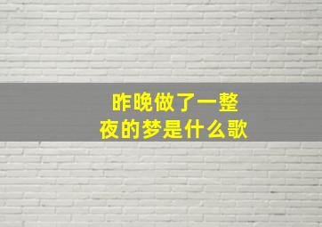 昨晚做了一整夜的梦是什么歌