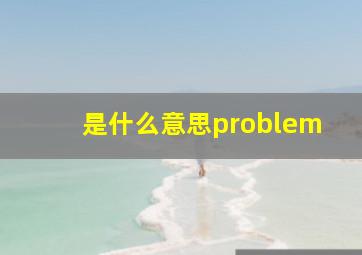 是什么意思problem