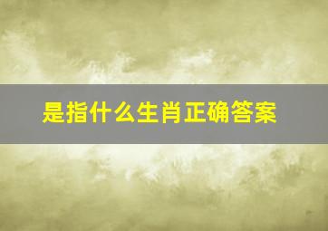 是指什么生肖正确答案