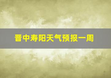 晋中寿阳天气预报一周