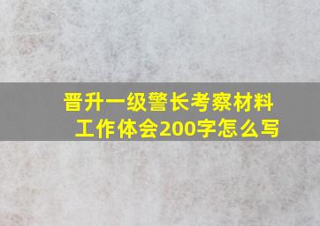 晋升一级警长考察材料工作体会200字怎么写