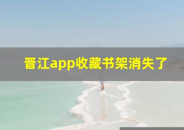 晋江app收藏书架消失了